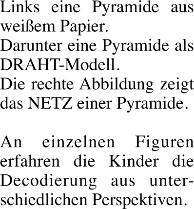 Links eine Pyramide aus weiem